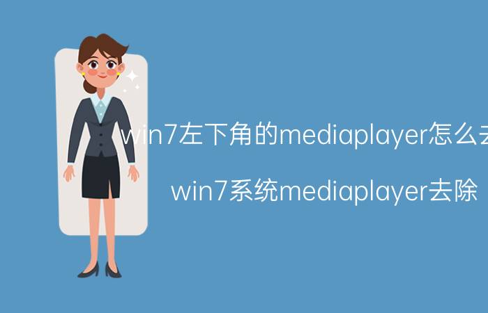 win7左下角的mediaplayer怎么去掉 win7系统mediaplayer去除 的方法